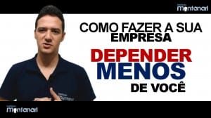 Como fazer a sua empresa depender menos de você?
