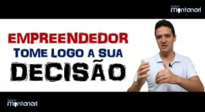 Empreendedor, tome logo a sua decisão!