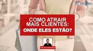 Como Atrair Mais Clientes: onde eles estão?