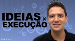 Ideias x Execução
