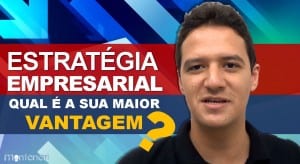 Estratégia Empresarial: qual é a sua maior vantagem?