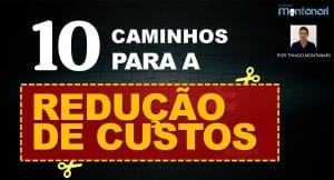 Read more about the article 10 Caminhos para a Redução de Custos