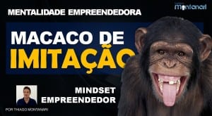 Mentalidade Empreendedora | Mindset Empreendedor | Macaco de Imitação