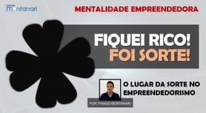 Mentalidade Empreendedora | Fiquei Rico! Foi Sorte!