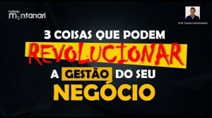 Gestão Empresarial: 3 coisas que podem revolucionar a sua empresa