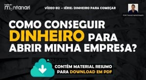 Como conseguir dinheiro para abrir a sua empresa – Vídeo 02