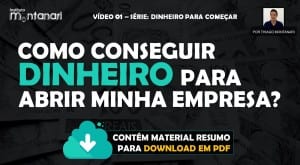 Como conseguir dinheiro para abrir a sua empresa – Vídeo 01
