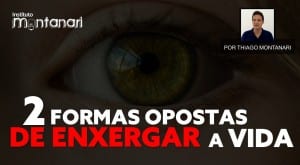Duas formas opostas de enxergar a vida