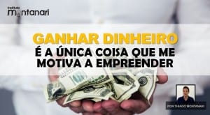 Ganhar dinheiro é a única coisa que me motiva a empreender