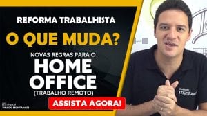 Reforma Trabalhista | O que muda com a Reforma Trabalhista | Trabalho Home Office