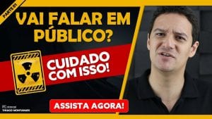 VAI FALAR EM PÚBLICO? CUIDADO COM ISSO NA HORA DE FALAR EM PÚBLICO – Vídeo 01