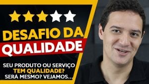 DESAFIO da QUALIDADE! O seu produto ou serviço tem qualidade? SERÁ?