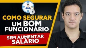 Como segurar um bom funcionário, SEM AUMENTAR SALÁRIO