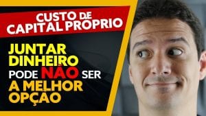 JUNTAR DINHEIRO pode NÃO ser a MELHOR OPÇÃO! CUSTO DE CAPITAL PRÓPRIO