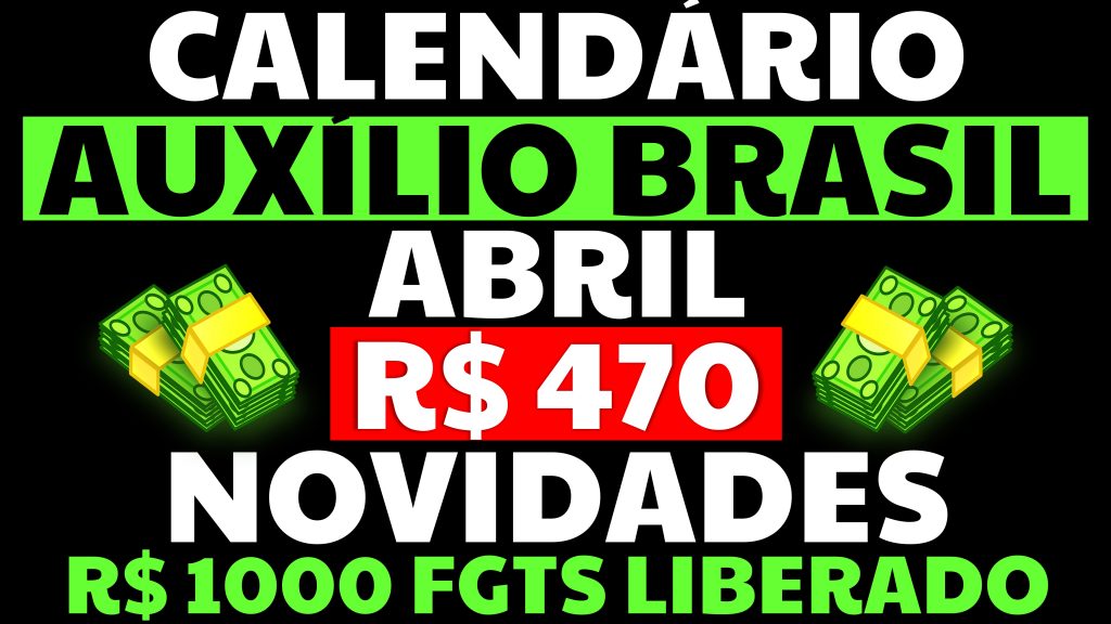 470 REAIS CALENDÁRIO AUXÍLIO BRASIL ABRIL CALENDÁRIO VALE GÁS ABRIL NOVIDADES R$1000 FGTS LIBERADO