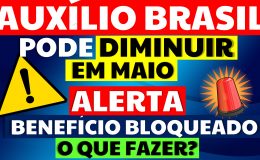 AUXÍLIO BRASIL PODE DIMINUIR EM MAIO ALERTA BENEFÍCIO BLOQUEADO PREVISÃO CONSIGNADO AUXÍLIO BRASIL