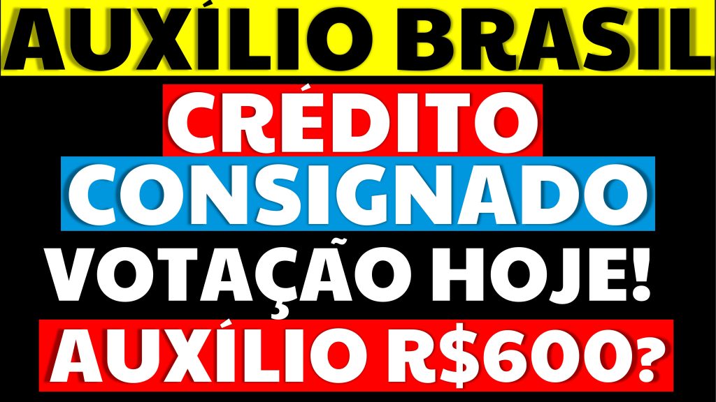 CRÉDITO CONSIGNADO AUXÍLIO BRASIL QUANDO COMEÇA VOTAÇÃO AUMENTO AUXILIO BRASIL 600 HOJE