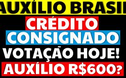 CRÉDITO CONSIGNADO AUXÍLIO BRASIL QUANDO COMEÇA VOTAÇÃO AUMENTO AUXILIO BRASIL 600 HOJE