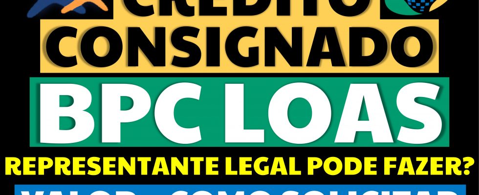 CRÉDITO CONSIGNADO BPC REPRESENTANTE LEGAL PODE SOLICITAR VALOR EMPRÉSTIMO CONSIGNADO BPC
